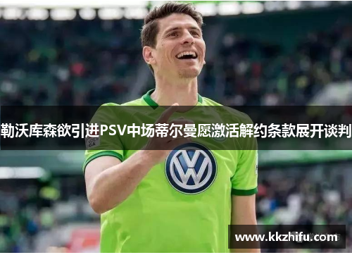 勒沃库森欲引进PSV中场蒂尔曼愿激活解约条款展开谈判
